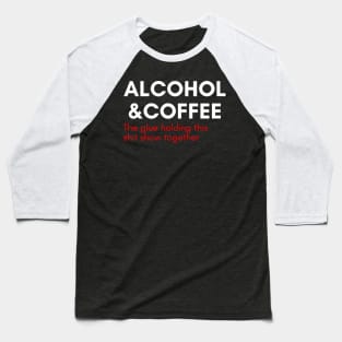 Alcohol And Coffee. The Glue Holding This Shit Show Together. Funny NSFW Alcohol Drinking Quote. White and Red Baseball T-Shirt